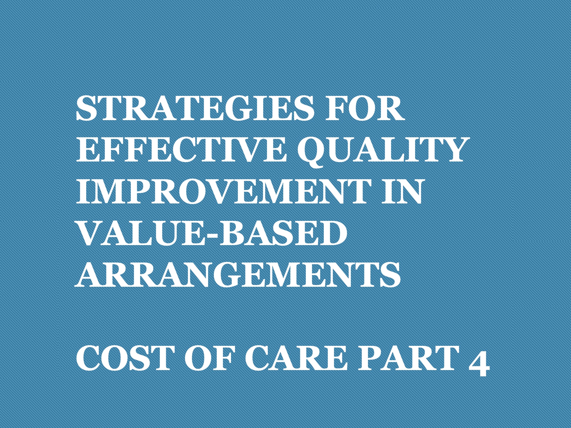 Strategies For Effective Quality Improvement In Value Based Arrangements – Cost of Care Part 4